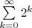 $\sum\limits_{k=0}^{\infty} 2^k$