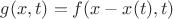 $g(x,t) = f(x-x(t),t)$