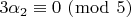$\[3\alpha _2  \equiv 0\,\,(\bmod \,\,5)\]$