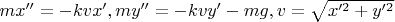 $mx''=-kvx',my''=-kvy'-mg, v=\sqrt{x'^2+y'^2}$