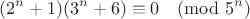 $$(2^n + 1)(3^n + 6) \equiv 0 \pmod{5^n}$$
