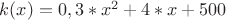 $k(x)= 0,3*x^2 + 4*x + 500