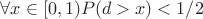 $\forall x\in [0,1) P(d>x)<1/2$
