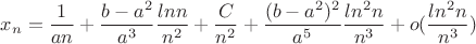 $$x_{n}=\frac{1}{an}+\frac{b-a^{2}}{a^{3}}\frac{ln n}{n^{2}}+\frac{C}{n^{2}}+\frac{(b-a^{2})^{2}}{a^{5}}\frac{ln^{2}n}{n^{3}}+o(\frac{ln^{2}n}{n^{3}})$$