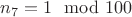 $n_7=1 \mod 100$