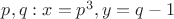 $p,q: x=p^3, y=q-1$