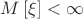 $M\left[\xi\right] < \infty$