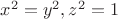 $x^2=y^2,z^2=1$
