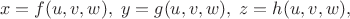 $$
x=f(u,v,w),\;
y=g(u,v,w),\;
z=h(u,v,w),\;
$$