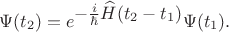 $$\Psi(t_2)=e^{\textstyle-\tfrac{i}{\hbar}\widehat{H}(t_2-t_1)}\Psi(t_1).$$
