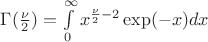 $\Gamma(\frac{\nu}{2})=\int\limits_{0}^{\infty} x^{\frac{\nu}{2}-2} \exp(-x)dx$