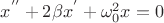$x^{''} + 2\beta x^{'} + \omega ^2_0 x = 0$