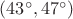 $(43^{\circ}, 47^{\circ})$