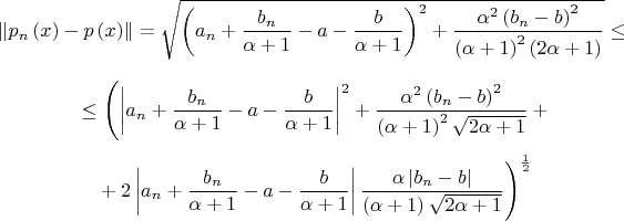 $$\left\|p_n\left(x\right)-p\left(x\right)\right\|=\sqrt{\left(a_n+\displaystyle \frac{b_n}{\alpha+1}-a-\displaystyle \frac{b}{\alpha+1}\right)^2+\displaystyle \frac{\alpha^2\left(b_n-b\right)^2}{\left(\alpha+1\right)^2\left(2\alpha+1\right)}}\leq{}$$
$${}\leq\Biggl(\left|{a_n+\displaystyle \frac{b_n}{\alpha+1}-a-\displaystyle \frac{b}{\alpha+1}}\right|^2+\displaystyle \frac{\alpha^2\left(b_n-b\right)^2}{\left(\alpha+1\right)^2\sqrt{2\alpha+1}}+{}$$
$${}+2\left|{a_n+\displaystyle \frac{b_n}{\alpha+1}-a-\displaystyle \frac{b}{\alpha+1}}\right|\displaystyle \frac{\alpha\left|{b_n-b}\right|}{\left(\alpha+1\right)\sqrt{2\alpha+1}}\Biggr)^{\frac{1}{2}}$$