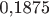 ${\text{ 0,1875}} $