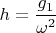 $h=\dfrac{g_1}{\omega^2}$