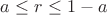 $a \leq  r\leq 1 - a$