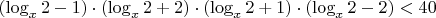 $\left(\log_{x}2-1\right)\cdot \left(\log_{x}2+2\right)\cdot \left(\log_{x}2+1\right)\cdot \left(\log_{x}2-2\right)<40$