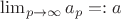 $\lim_{p\to\infty}a_p=:a$