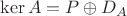 $\ker A=P\oplus D_A$
