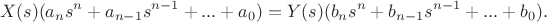 $$X(s)(a_ns^n+a_{n-1}s^{n-1}+...+a_0)=Y(s)(b_ns^n+b_{n-1}s^{n-1}+...+b_0).$$