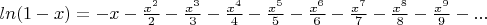 $ln(1 - x) = -x - \frac{x^2}{2} - \frac{x^3}{3} - \frac{x^4}{4} - \frac{x^5}{5} - \frac{x^6}{6} - \frac{x^7}{7} - \frac{x^8}{8} - \frac{x^9}{9} - ...$