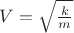 $V=\sqrt{\frac km}$