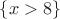 $\left\{x>8\right\}$