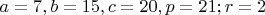 $a=7,b=15,c=20,p=21;r=2$