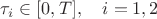 $\tau_i\in[0,T],\quad i=1,2$
