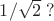 $1/\sqrt{2} \; ?$