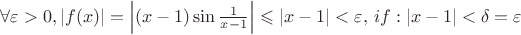 $ \forall \varepsilon>0 , \left\lvert f(x) \right\rvert = \left\lvert(x-1)\sin \frac{1}{x-1} \right\rvert \leqslant \left\lvert x-1 \right\rvert < \varepsilon, \, if: \left\lvert x-1 \right\rvert < \delta = \varepsilon $ $ \forall \varepsilon>0 , \left\lvert f(x) \right\rvert = \left\lvert(x-1)\sin \frac{1}{x-1} \right\rvert \leqslant \left\lvert x-1 \right\rvert < \varepsilon, \, if: \left\lvert x-1 \right\rvert < \delta = \varepsilon $
