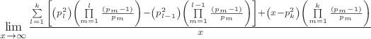 $\mathop {\lim }\limits_{x \to \infty } \tfrac{{\sum\limits_{l=1}^k {\left[ {\left( {p_l^2 } \right)\left( {\prod\limits_{m=1}^l {\frac{{\left( {p_m - 1} \right)}} {{p_m }}} } \right) - \left( {p_{l - 1}^2 } \right)\left( {\prod\limits_{m=1}^{l - 1} {\frac{{\left( {p_{m} - 1} \right)}} {{p_{m} }}} } \right)} \right]} + \left( {x - p_k^2 } \right)\left( {\prod\limits_{m=1}^k {\frac{{\left( {p_m - 1} \right)}} {{p_m }}} } \right)}} {x}$