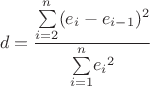 $$d = \frac{{\sum\limits_{i=2}^{n}}{({e_i}-{e_{i-1}})^2}}{{\sum\limits_{i=1}^{n}}{{{e_i}^2}}}$$