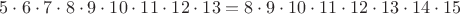 $5\cdot6\cdot7\cdot8\cdot9\cdot10\cdot11\cdot12\cdot13=8\cdot9\cdot10\cdot11\cdot12\cdot13\cdot14\cdot15$
