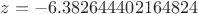 $z=-6.382644402164824$