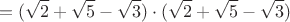 $$=(\sqrt{2}+\sqrt{5}-\sqrt{3})\cdot(\sqrt{2}+\sqrt{5}-\sqrt{3})$$