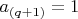 $a_{(q+1)}=1$