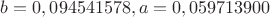 $b = 0,094541578,a=0,059713900$