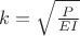 $k=\sqrt{\frac{P}{EI}}$