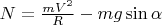 $N = \frac{mV^2}{R} - mg \sin \alpha$