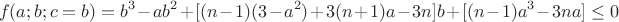 $$f(a;b;c=b)=b^3-ab^2+[(n-1)(3-a^2)+3(n+1)a-3n]b+[(n-1)a^3-3na]\le0$$