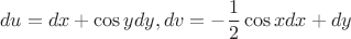 $$
du=dx+\cos y dy, dv=-\frac12\cos x dx+dy
$$