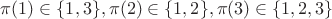 $\pi(1)\in\{1,3\}, \pi(2)\in\{1,2\}, \pi(3)\in\{1,2,3\}$