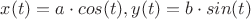 $x(t)=a\cdot cos(t), y(t) = b \cdot sin(t)$