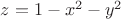 $z=1-x^2-y^2$