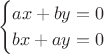 $$
\begin{cases}
ax+by=0\\
bx+ay=0
\end{cases}
$$