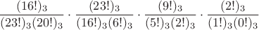 $$
{(16!)_3 \over { (23!)_3 (20!)_3 }} \cdot {(23!)_3 \over { (16!)_3 (6!)_3}} \cdot {(9!)_3 \over { (5!)_3 (2!)_3 }} \cdot {(2!)_3 \over { (1!)_3 (0!)_3 }}
$$