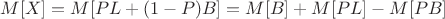 $M[X] = M[P L + (1-P) B] = M[B] + M[PL]-M[PB]$