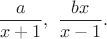 $$\frac a {x + 1}, \,\, \frac {bx} {x - 1}.$$